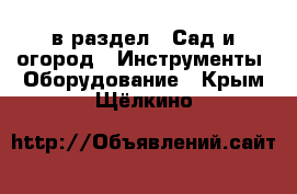  в раздел : Сад и огород » Инструменты. Оборудование . Крым,Щёлкино